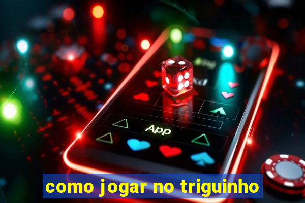 como jogar no triguinho